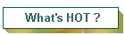 What's HOT ?