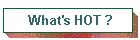 What's HOT ?